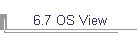 6.7 OS View